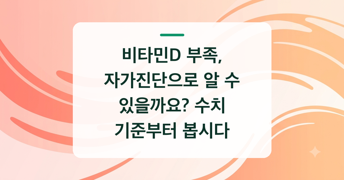 비타민D 부족, 자가진단으로 알 수 있을까요? 수치 기준부터 봅시다