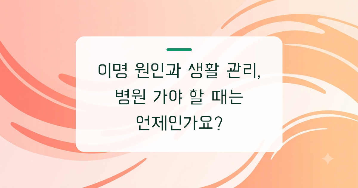 이명 원인과 생활 관리, 병원 가야 할 때는 언제인가요?